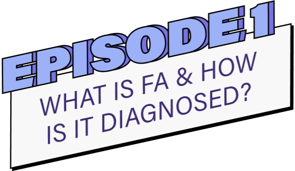 Episode 1 What is FA & How Is It Diagnosed? Banner